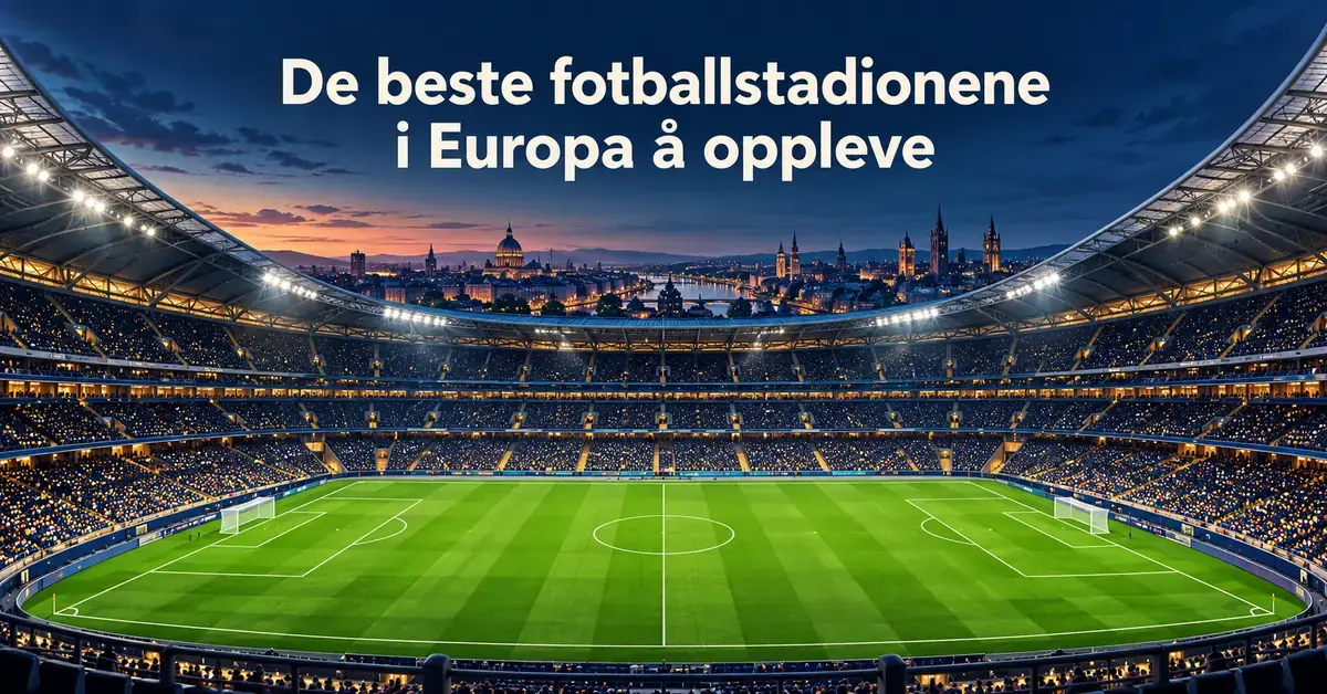 Illustrasjon av et opplyst fotballstadion med grønne gressmatter og en europeisk by i bakgrunnen, med teksten «De beste fotballstadionene i Europa å oppleve».