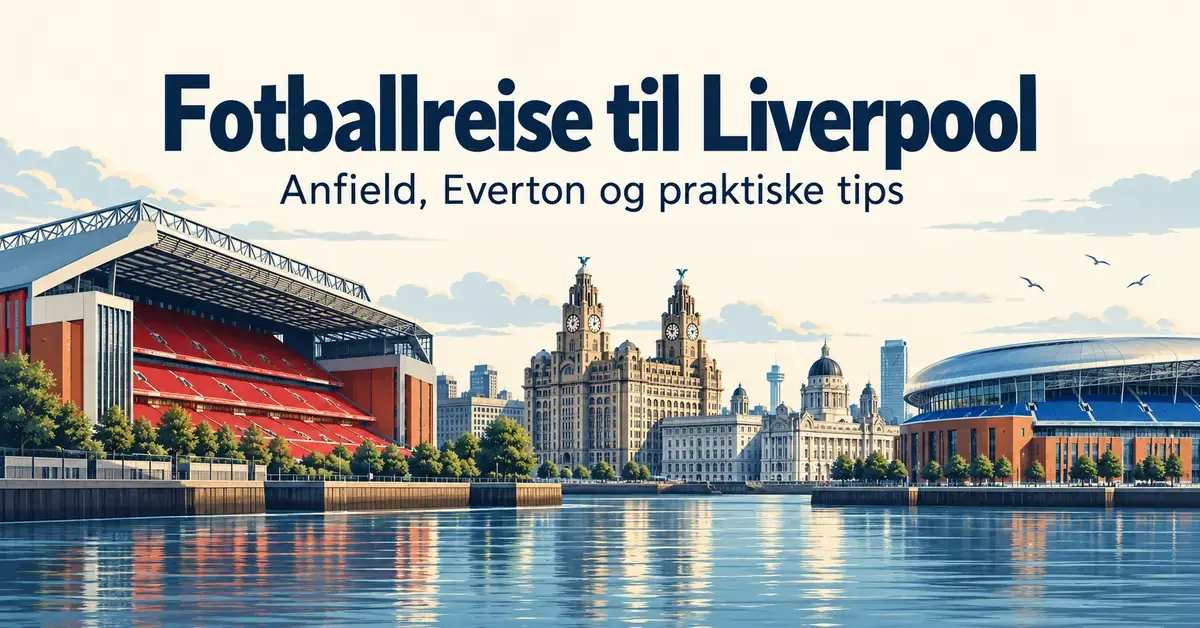 Illustrasjon av Anfield, Evertons stadion og Liverpools havnefront med teksten «Fotballreise til Liverpool – Anfield, Everton og praktiske tips».